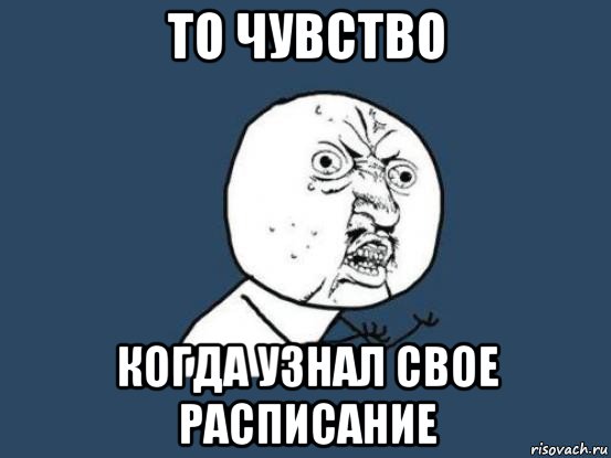 то чувство когда узнал свое расписание, Мем Ну почему