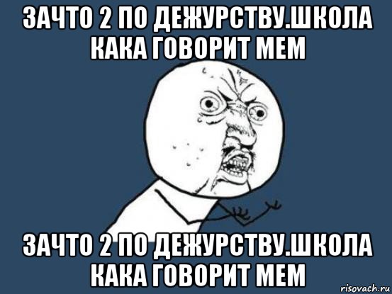 зачто 2 по дежурству.школа кака говорит мем зачто 2 по дежурству.школа кака говорит мем, Мем Ну почему