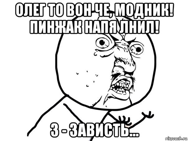 олег то вон че, модник! пинжак напя лнил! з - зависть..., Мем Ну почему (белый фон)