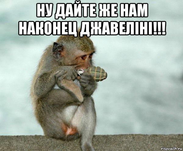 ну дайте же нам наконец джавелiнi!!! 