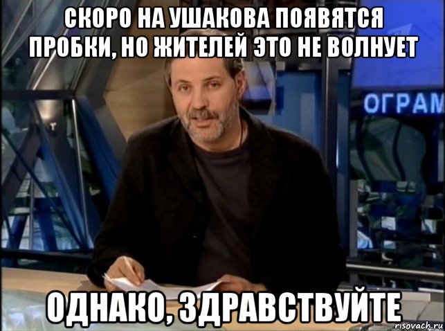 скоро на ушакова появятся пробки, но жителей это не волнует однако, здравствуйте, Мем Однако Здравствуйте