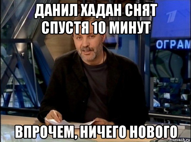 данил хадан снят спустя 10 минут впрочем, ничего нового, Мем Однако Здравствуйте