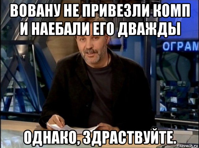 вовану не привезли комп и наебали его дважды однако, здраствуйте., Мем Однако Здравствуйте