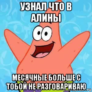 узнал что в алины месячные больше с тобой не разговариваю, Мем Патрик