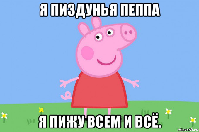 я пиздунья пеппа я пижу всем и всё.