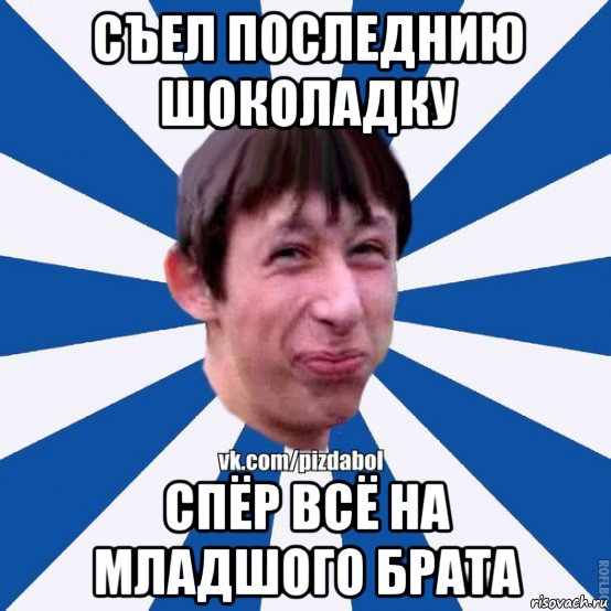 съел последнию шоколадку спёр всё на младшого брата, Мем Пиздабол типичный вк