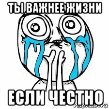 ты важнее жизни если честно