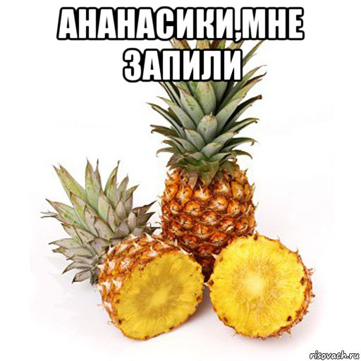 ананасики,мне запили , Мем потому что ананас