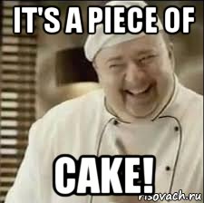 it's a piece of cake!