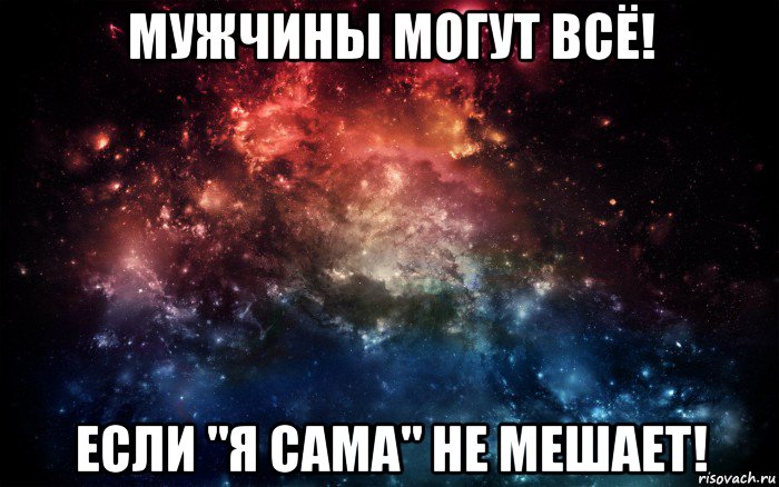 мужчины могут всё! если "я сама" не мешает!, Мем Просто космос