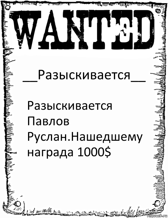 __Разыскивается__ Разыскивается Павлов Руслан.Нашедшему награда 1000$, Комикс розыск