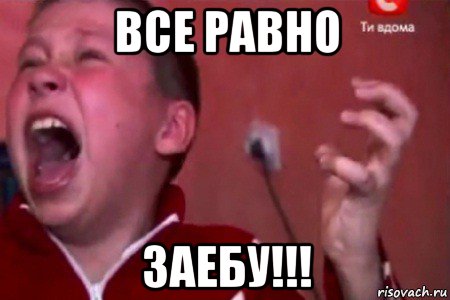 все равно заебу!!!