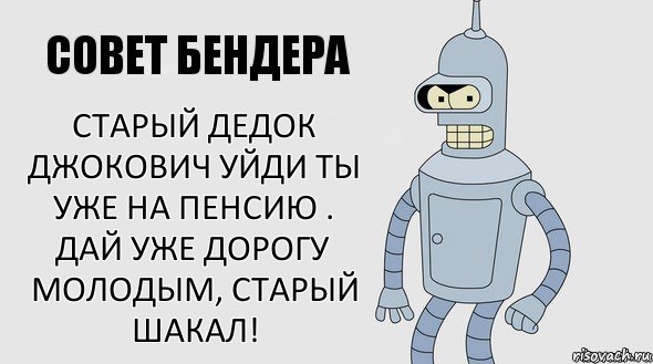 старый дедок джокович уйди ты уже на пенсию . дай уже дорогу молодым, старый шакал!, Комикс Советы Бендера