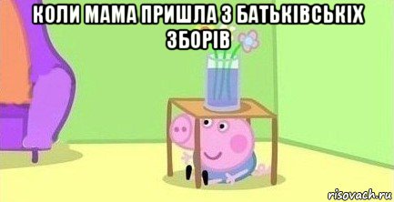 коли мама пришла з батьківськіх зборів , Мем  Свинка пеппа под столом