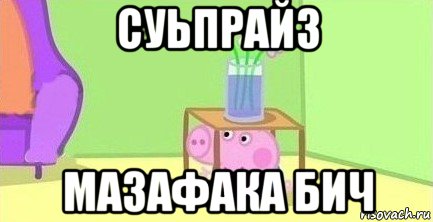 суьпрайз мазафака бич