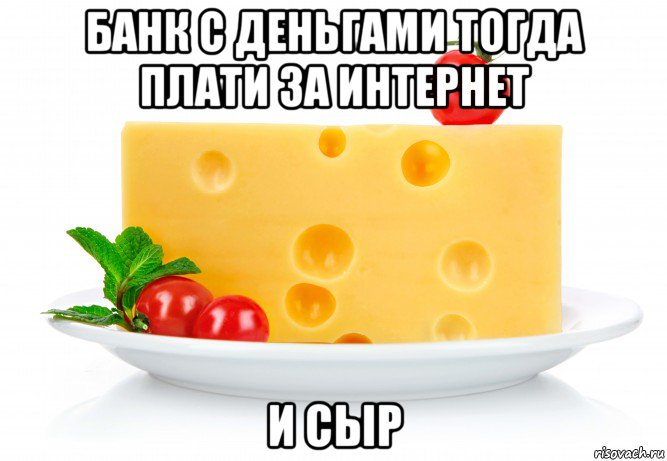 банк с деньгами тогда плати за интернет и сыр