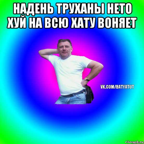 надень труханы нето хуй на всю хату воняет , Мем  Типичный Батя вк