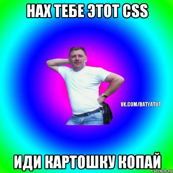 нах тебе этот css иди картошку копай, Мем  Типичный Батя вк