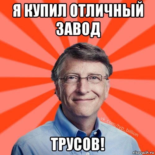 я купил отличный завод трусов!, Мем Типичный Миллиардер (Билл Гейст)