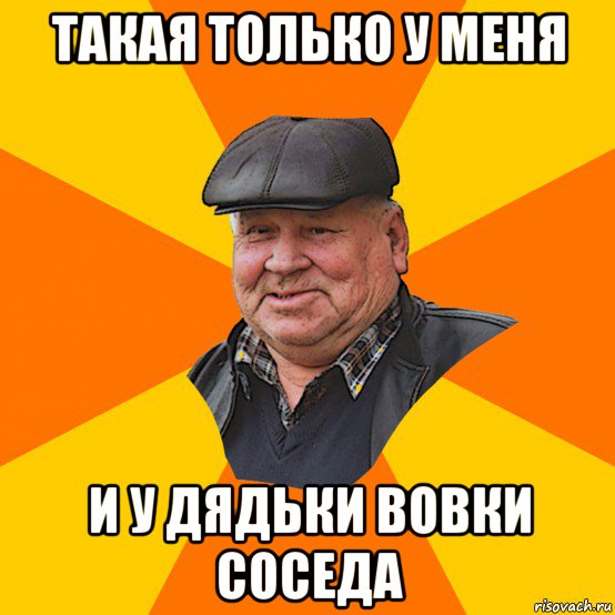такая только у меня и у дядьки вовки соседа