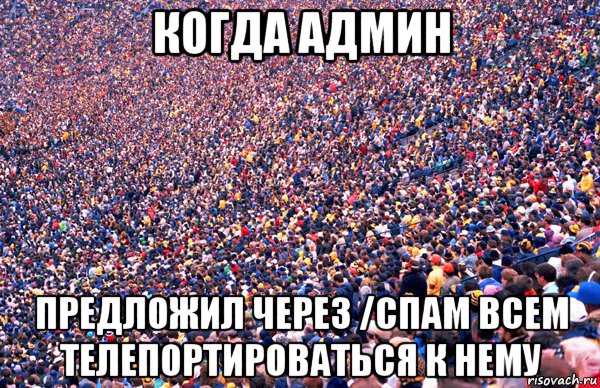 когда админ предложил через /спам всем телепортироваться к нему