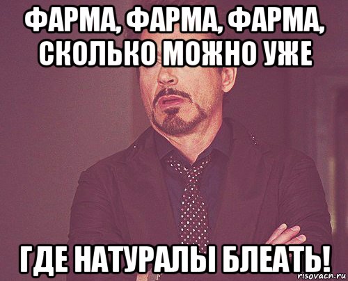 фарма, фарма, фарма, сколько можно уже где натуралы блеать!, Мем твое выражение лица