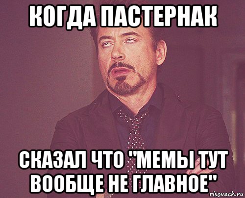 когда пастернак сказал что "мемы тут вообще не главное", Мем твое выражение лица