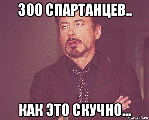 300 спартанцев.. как это скучно..., Мем твое выражение лица