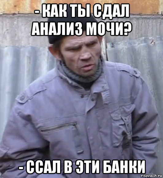 - как ты сдал анализ мочи? - ссал в эти банки, Мем  Ты втираешь мне какую то дичь