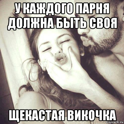 у каждого парня должна быть своя щекастая викочка