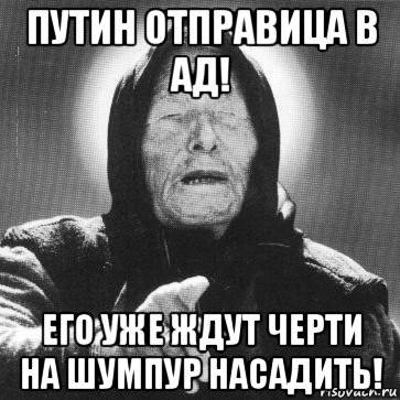 путин отправица в ад! его уже ждут черти на шумпур насадить!, Мем Ванга