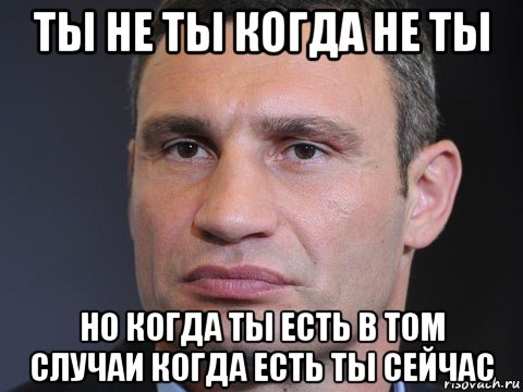 ты не ты когда не ты но когда ты есть в том случаи когда есть ты сейчас