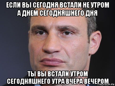 если вы сегодня встали не утром а днем сегодняшнего дня ты вы встали утром сегодняшнего утра вчера вечером