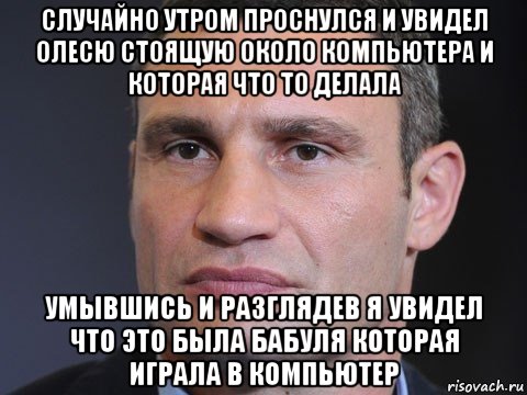случайно утром проснулся и увидел олесю стоящую около компьютера и которая что то делала умывшись и разглядев я увидел что это была бабуля которая играла в компьютер