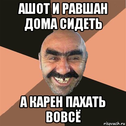 ашот и равшан дома сидеть а карен пахать вовсё, Мем Я твой дом труба шатал