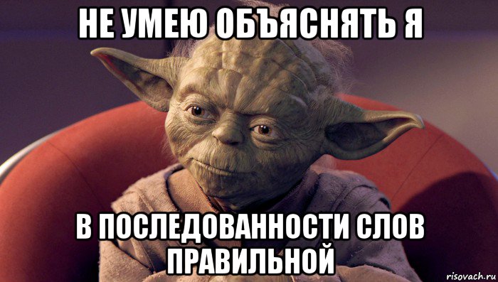 не умею объяснять я в последованности слов правильной, Мем йода