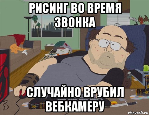 рисинг во время звонка случайно врубил вебкамеру, Мем   Задрот south park