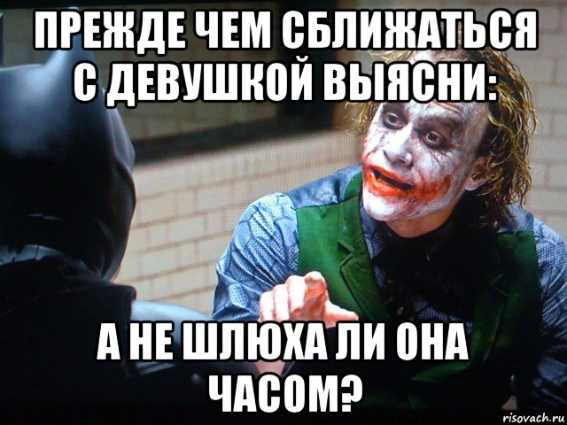 прежде чем сближаться с девушкой выясни: а не шлюха ли она часом?, Мем - Джокер когда  ты меня на чай п