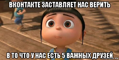 вконтакте заставляет нас верить в то что у нас есть 5 важных друзей, Мем    Агнес Грю