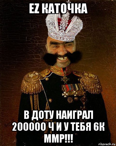 ez каточка в доту наиграл 200000 ч и у тебя 6к ммр!!!