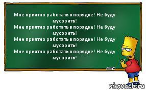 Мне приятно работать в порядке! Не буду мусорить!
Мне приятно работать в порядке! Не буду мусорить!
Мне приятно работать в порядке! Не буду мусорить!
Мне приятно работать в порядке! Не буду мусорить!, Комикс Барт пишет на доске