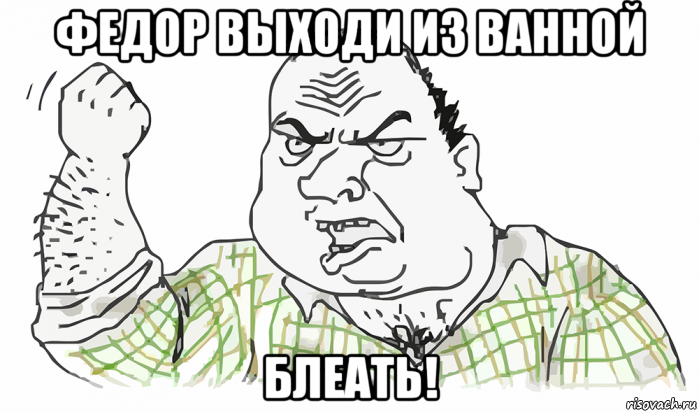 федор выходи из ванной блеать!, Мем Будь мужиком