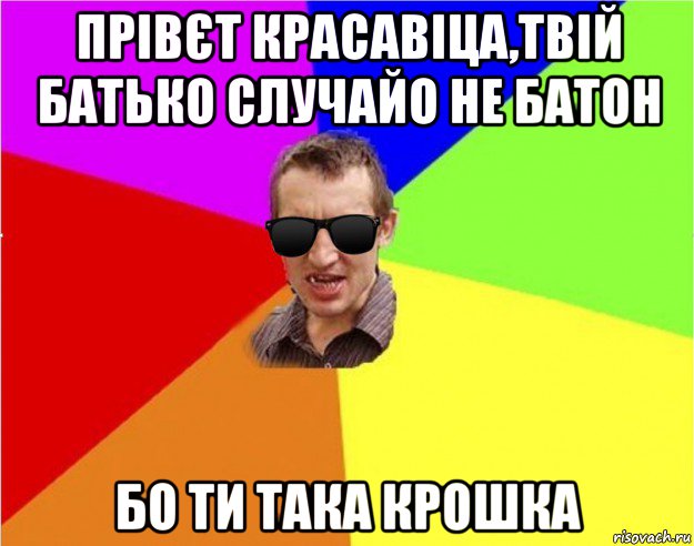 прівєт красавіца,твій батько случайо не батон бо ти така крошка, Мем Чьоткий двiж