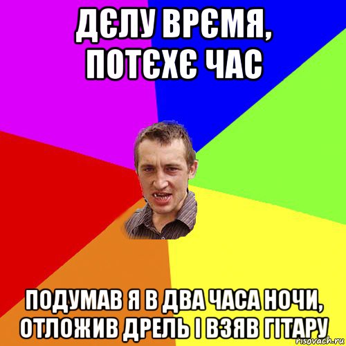 дєлу врємя, потєхє час подумав я в два часа ночи, отложив дрель і взяв гітару, Мем Чоткий паца