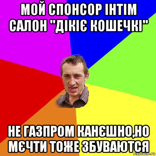 мой спонсор інтім салон "дікіє кошечкі" не газпром канєшно,но мєчти тоже збуваются, Мем Чоткий паца