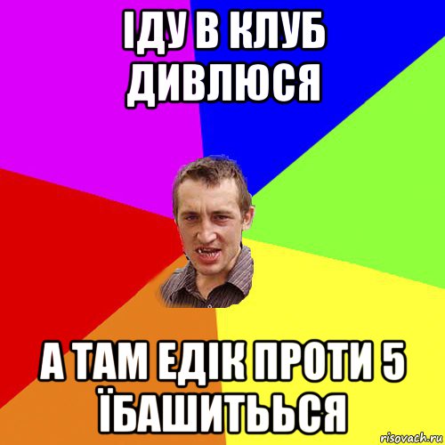 іду в клуб дивлюся а там едік проти 5 їбашитьься, Мем Чоткий паца