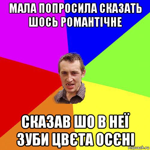 мала попросила сказать шось романтічне сказав шо в неї зуби цвєта осєні, Мем Чоткий паца