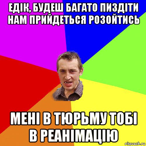 едік, будеш багато пиздіти нам прийдеться розойтись мені в тюрьму тобі в реанімацію, Мем Чоткий паца