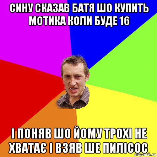 сину сказав батя шо купить мотика коли буде 16 і поняв шо йому трохі не хватає і взяв ше пилісос, Мем Чоткий паца