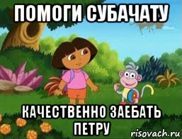 помоги субачату качественно заебать петру, Мем Даша следопыт